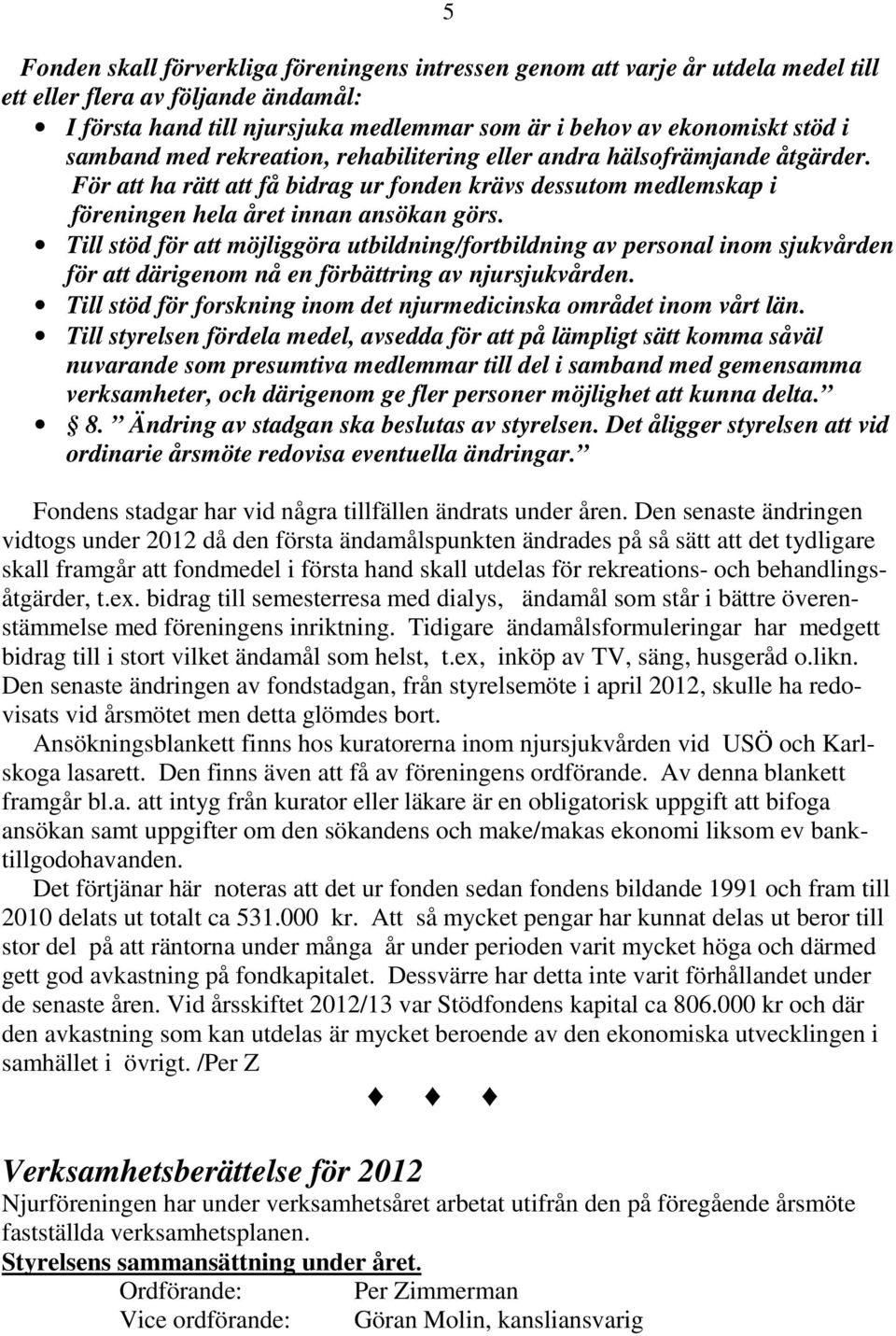 Till stöd för att möjliggöra utbildning/fortbildning av personal inom sjukvården för att därigenom nå en förbättring av njursjukvården.