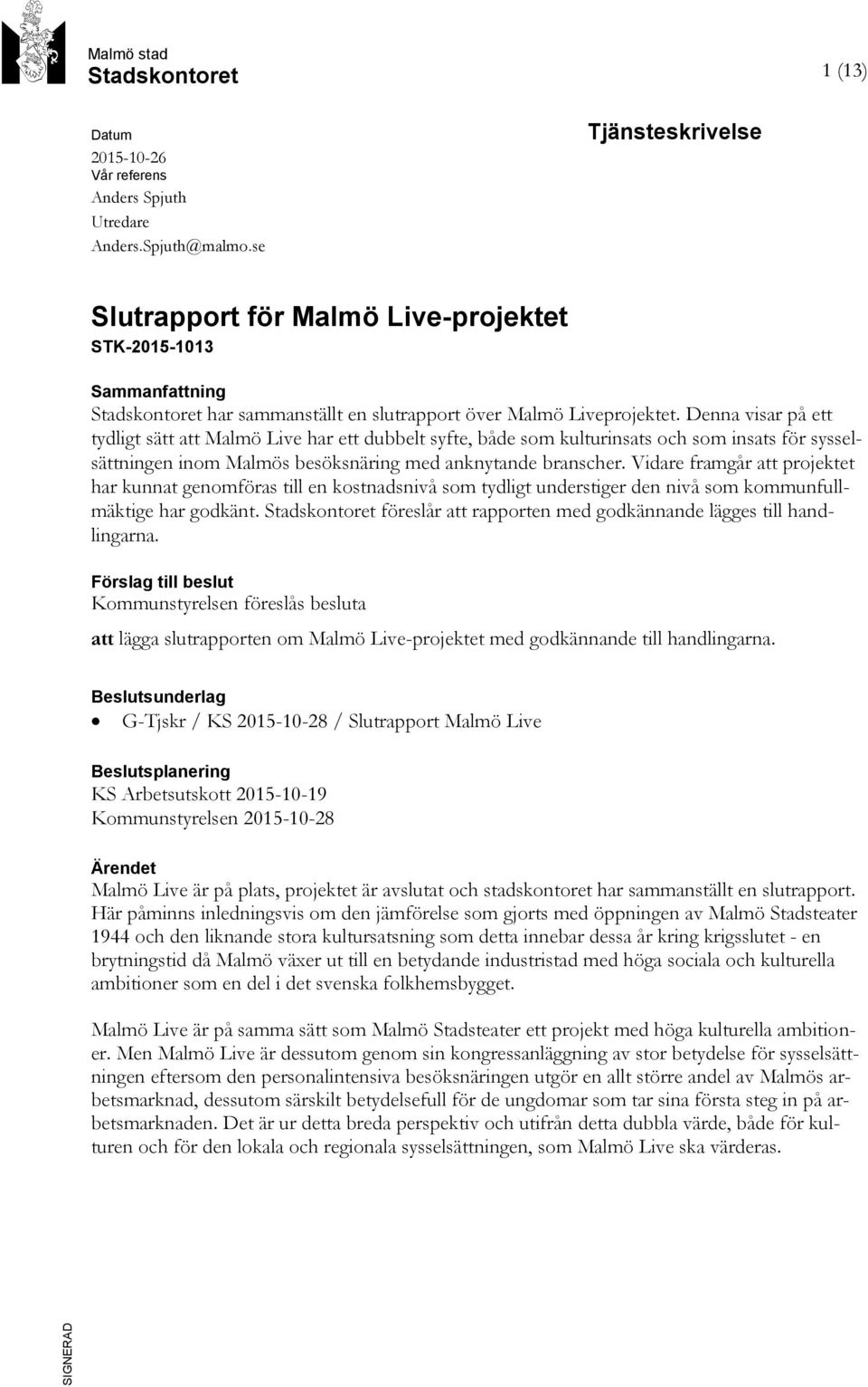 Denna visar på ett tydligt sätt att Malmö Live har ett dubbelt syfte, både som kulturinsats och som insats för sysselsättningen inom Malmös besöksnäring med anknytande branscher.