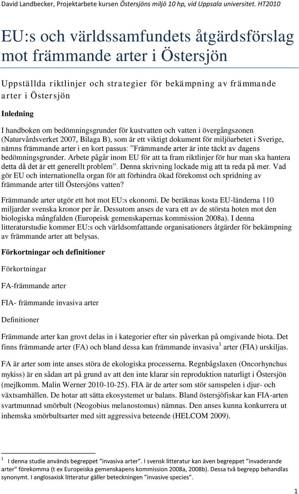 täckt av dagens bedömningsgrunder. Arbete pågår inom EU för att ta fram riktlinjer för hur man ska hantera detta då det är ett generellt problem. Denna skrivning lockade mig att ta reda på mer.