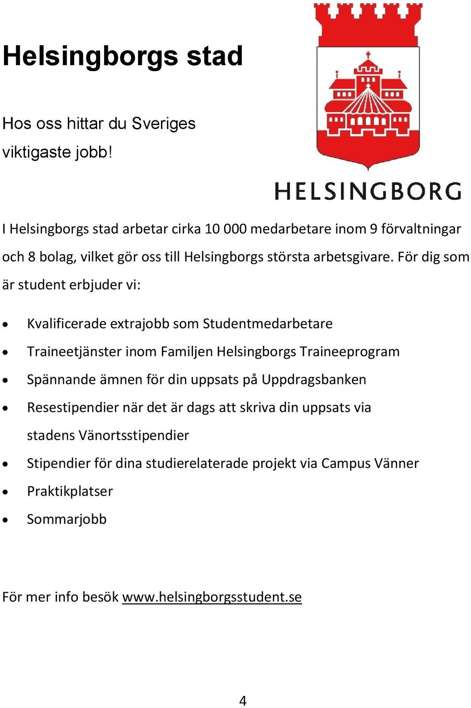 För dig som är student erbjuder vi: Kvalificerade extrajobb som Studentmedarbetare Traineetjänster inom Familjen Helsingborgs Traineeprogram Spännande