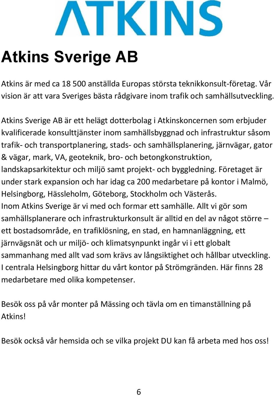 samhällsplanering, järnvägar, gator & vägar, mark, VA, geoteknik, bro- och betongkonstruktion, landskapsarkitektur och miljö samt projekt- och byggledning.