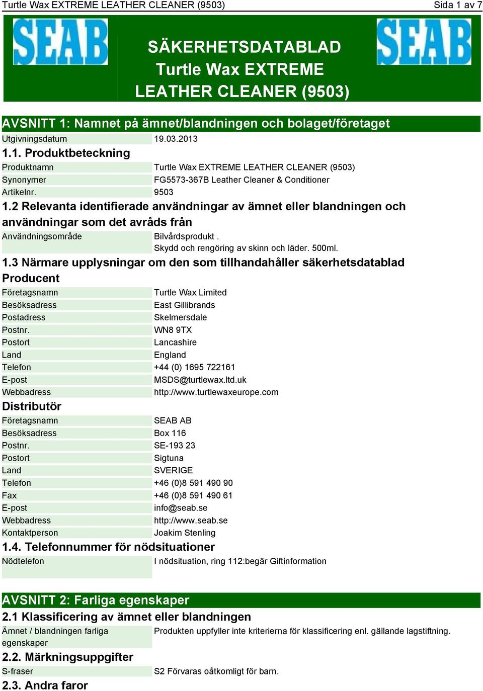 2 Relevanta identifierade användningar av ämnet eller blandningen och användningar som det avråds från Användningsområde Bilvårdsprodukt. Skydd och rengöring av skinn och läder. 500ml. 1.