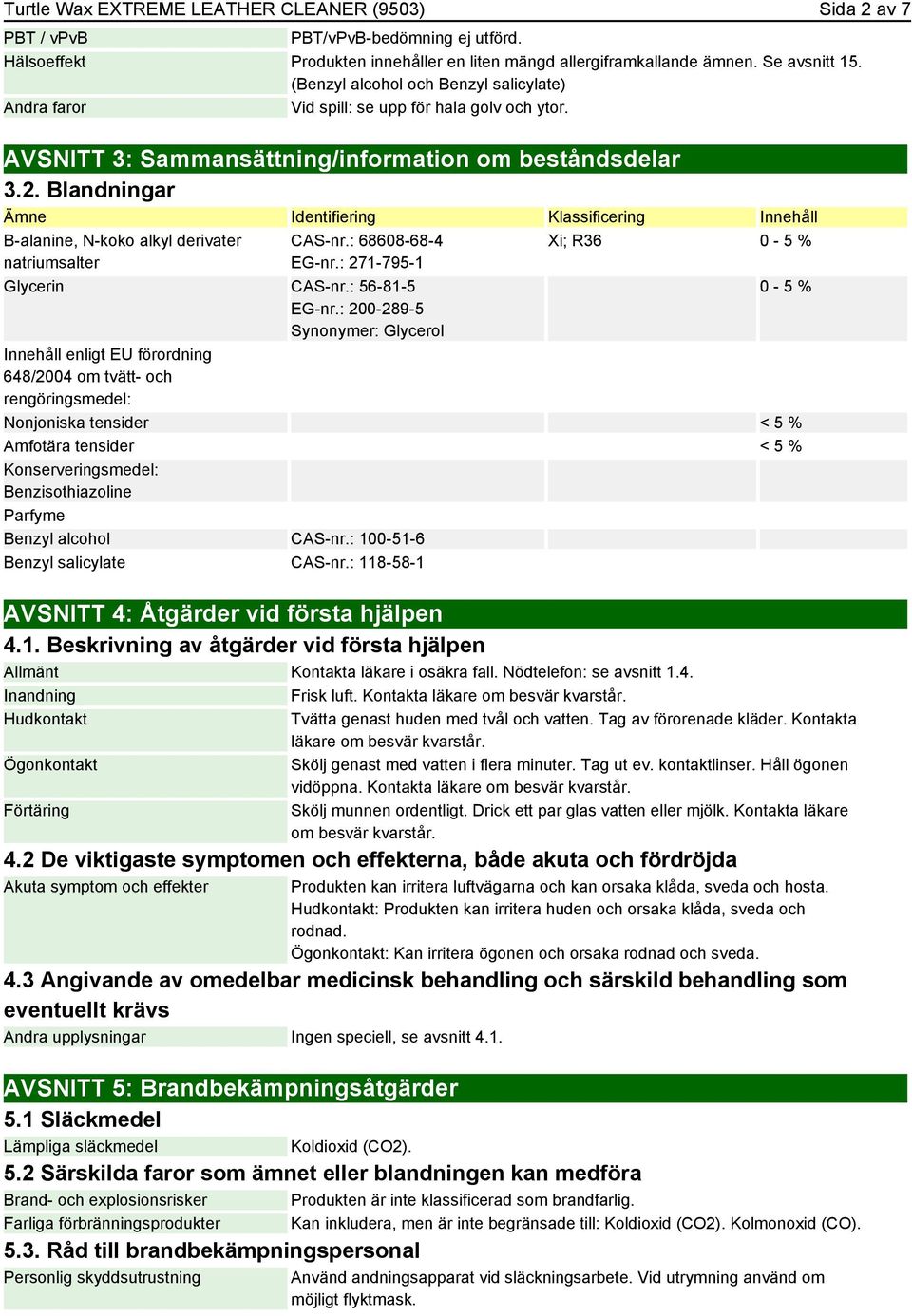 Blandningar Ämne Identifiering Klassificering Innehåll B-alanine, N-koko alkyl derivater natriumsalter CAS-nr.: 68608-68-4 EG-nr.: 271-795-1 Xi; R36 0-5 % Glycerin CAS-nr.: 56-81-5 0-5 % EG-nr.