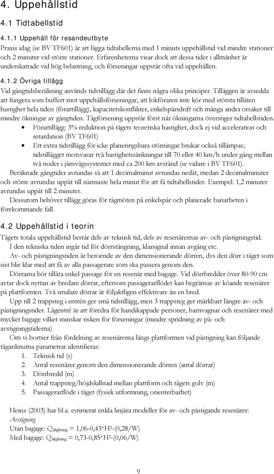 Övriga tillägg Vid gångtidsberäkning används tidstillägg där det finns några olika principer.