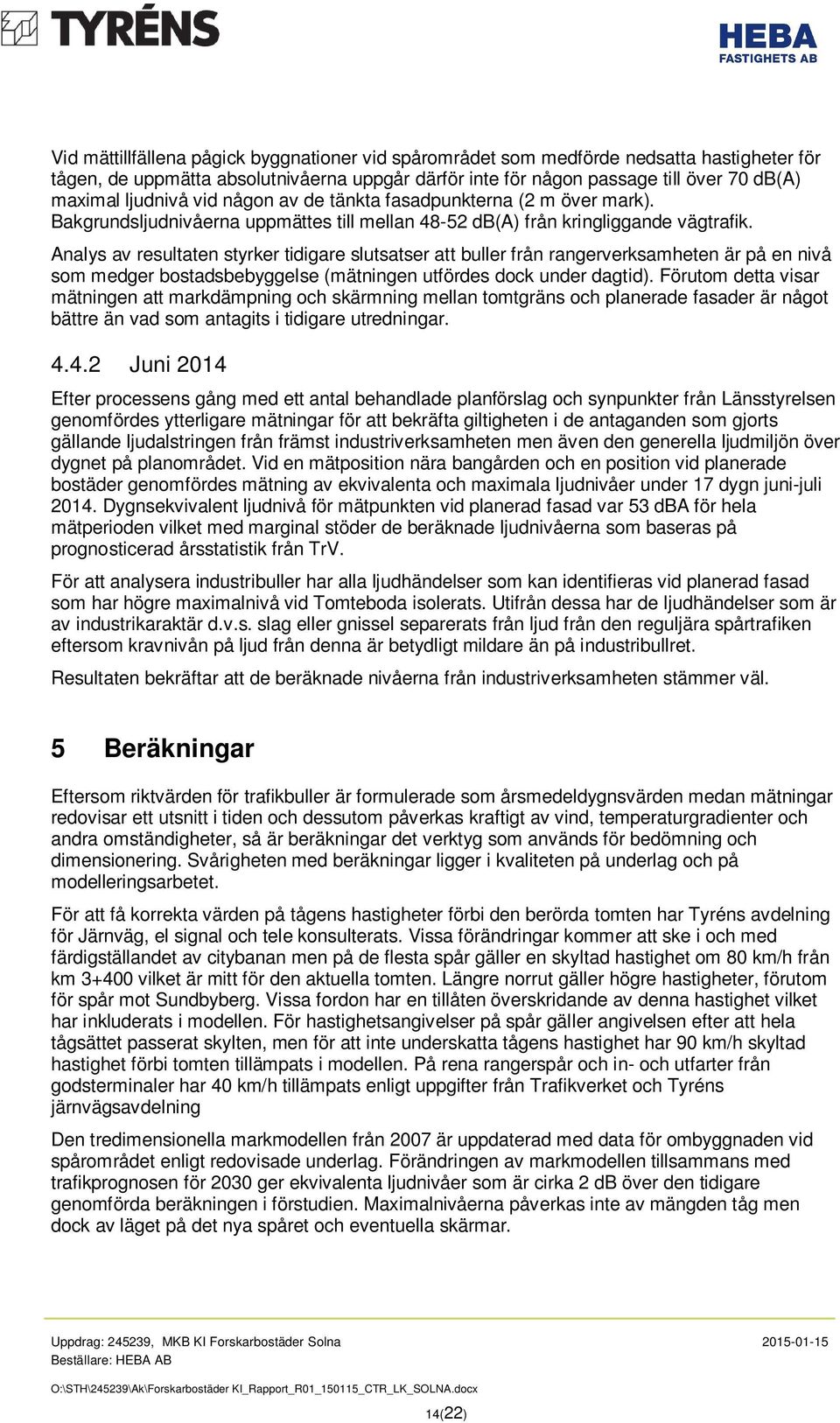 Analys av resultaten styrker tidigare slutsatser att buller från rangerverksamheten är på en nivå som medger bostadsbebyggelse (mätningen utfördes dock under dagtid).