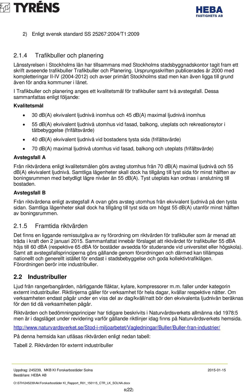 Ursprungsskriften publicerades år 2000 med kompletteringar II-IV (2004-2012) och avser primärt Stockholms stad men kan även ligga till grund även för andra kommuner i länet.