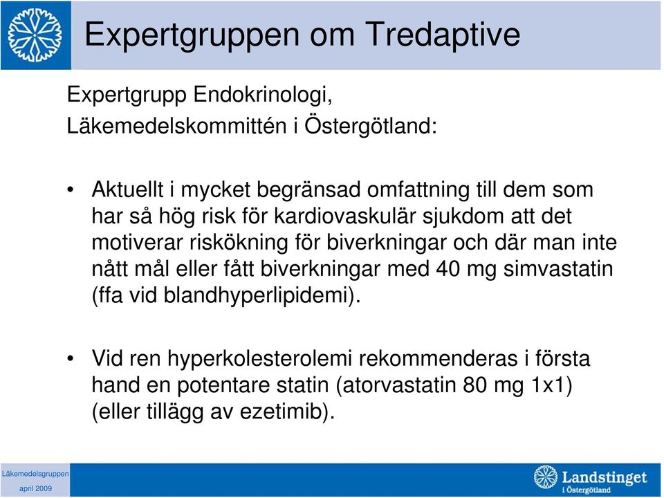 biverkningar och där man inte nått mål eller fått biverkningar med 40 mg simvastatin (ffa vid blandhyperlipidemi).