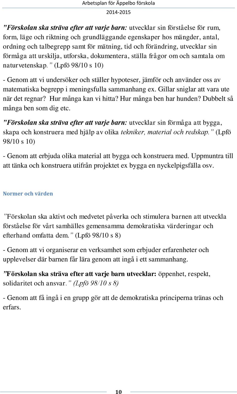 (Lpfö 98/10 s 10) - Genom att vi undersöker och ställer hypoteser, jämför och använder oss av matematiska begrepp i meningsfulla sammanhang ex. Gillar sniglar att vara ute när det regnar?