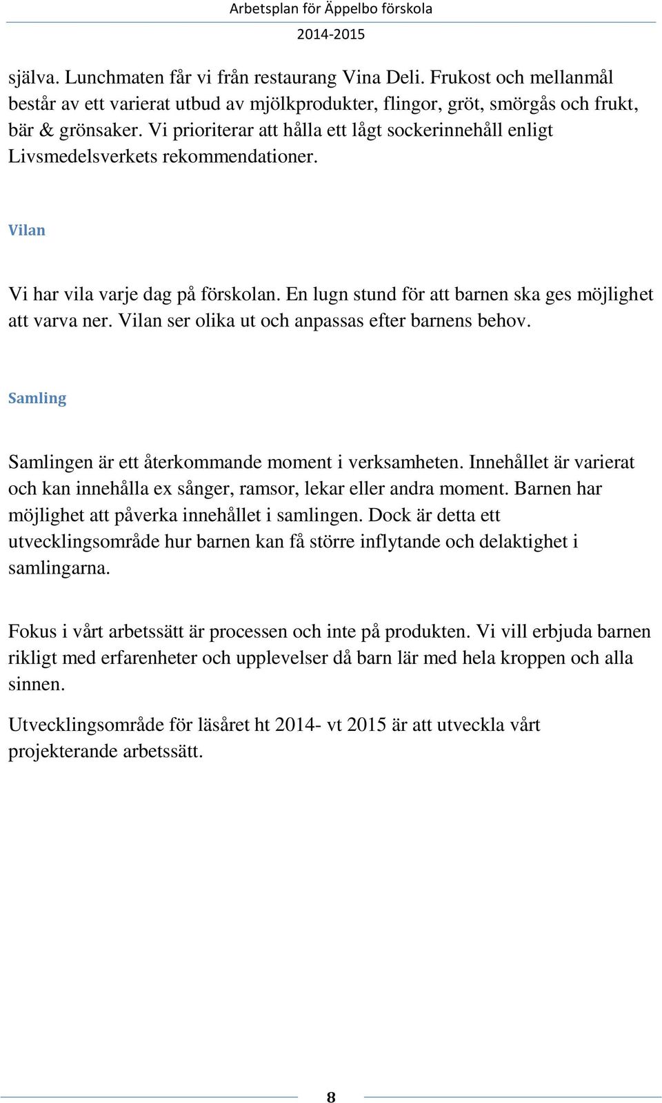 Vilan ser olika ut och anpassas efter barnens behov. Samling Samlingen är ett återkommande moment i verksamheten. Innehållet är varierat och kan innehålla ex sånger, ramsor, lekar eller andra moment.