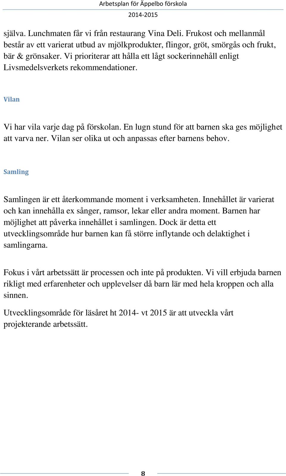 Vilan ser olika ut och anpassas efter barnens behov. Samling Samlingen är ett återkommande moment i verksamheten. Innehållet är varierat och kan innehålla ex sånger, ramsor, lekar eller andra moment.