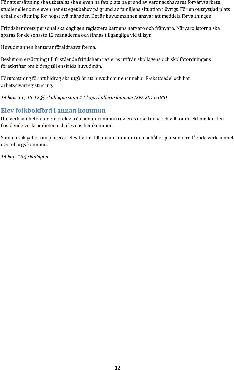 Närvarolistorna ska sparas för de senaste 12 månaderna och finnas tillgängliga vid tillsyn. Huvudmannen hanterar föräldraavgifterna.
