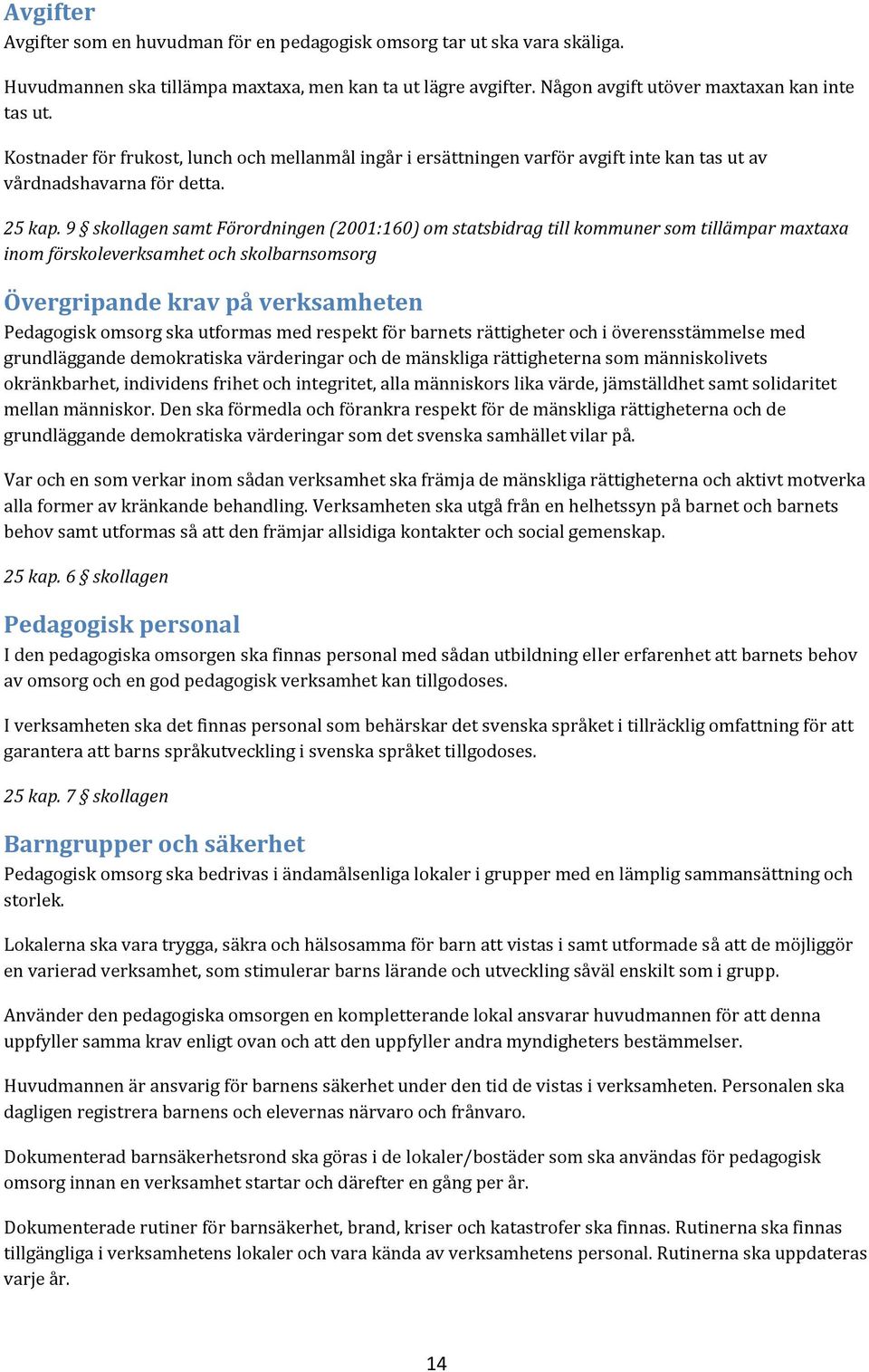 9 skollagen samt Förordningen (2001:160) om statsbidrag till kommuner som tillämpar maxtaxa inom förskoleverksamhet och skolbarnsomsorg Övergripande krav på verksamheten Pedagogisk omsorg ska
