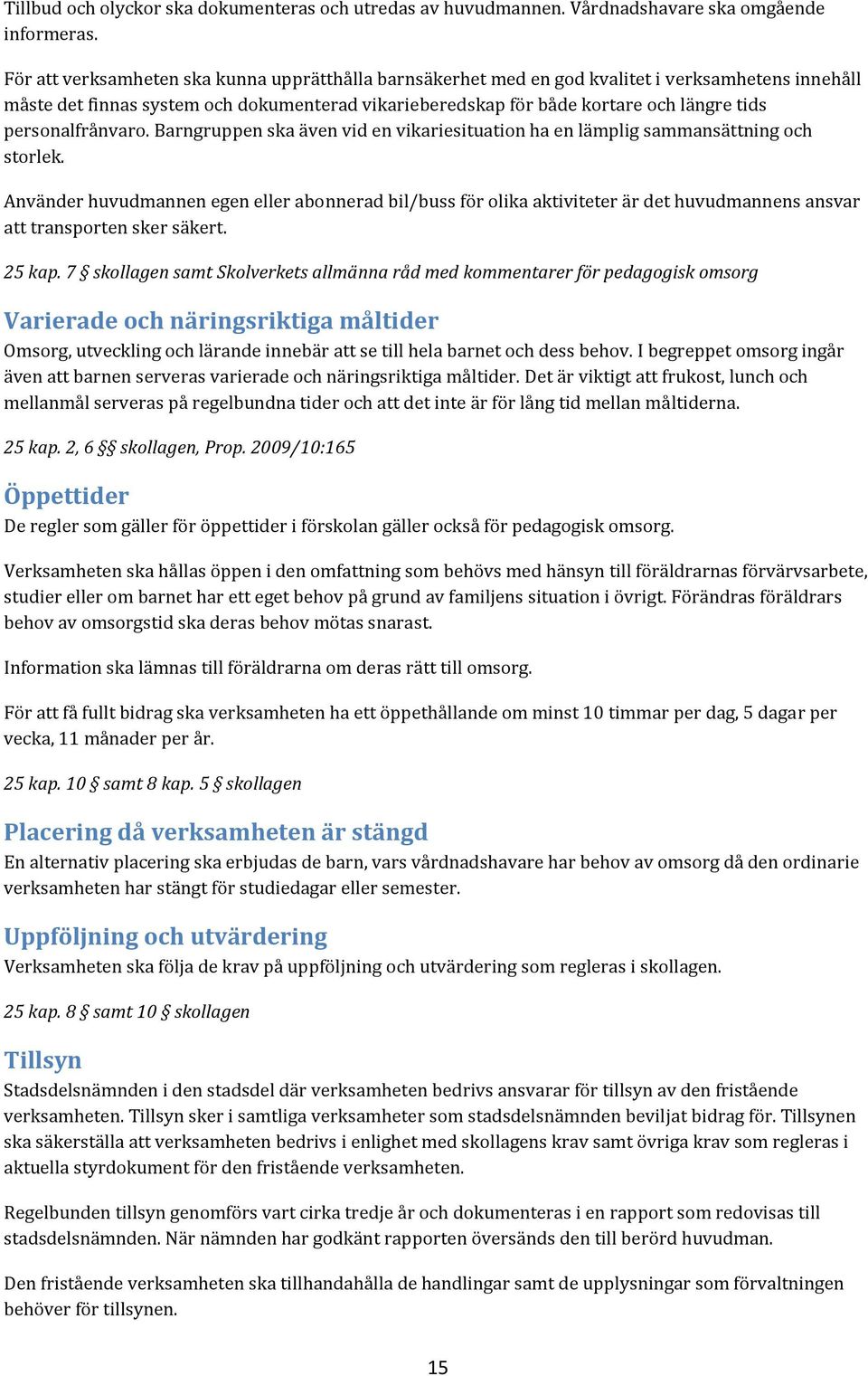 personalfrånvaro. Barngruppen ska även vid en vikariesituation ha en lämplig sammansättning och storlek.