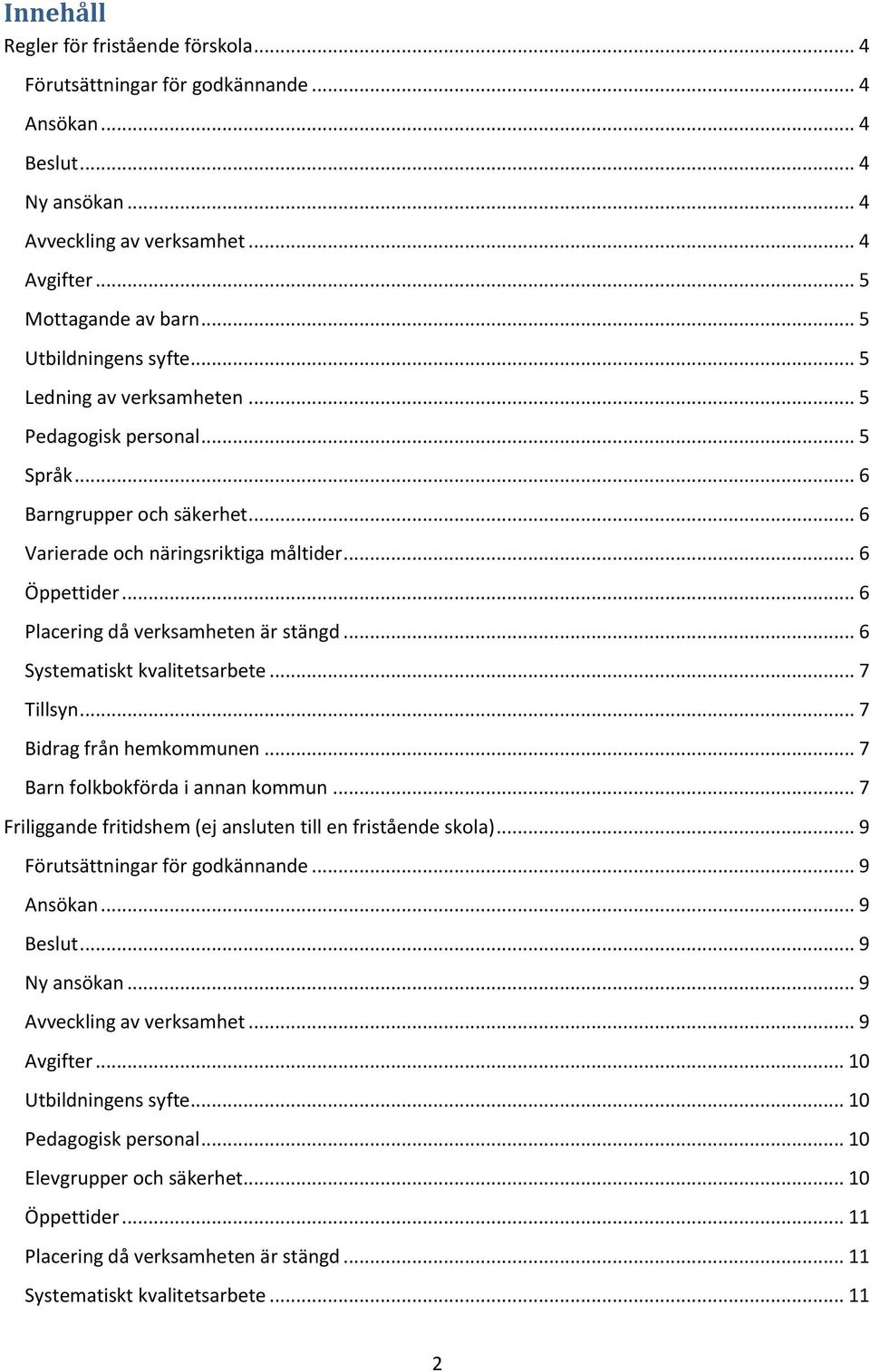 .. 6 Placering då verksamheten är stängd... 6 Systematiskt kvalitetsarbete... 7 Tillsyn... 7 Bidrag från hemkommunen... 7 Barn folkbokförda i annan kommun.