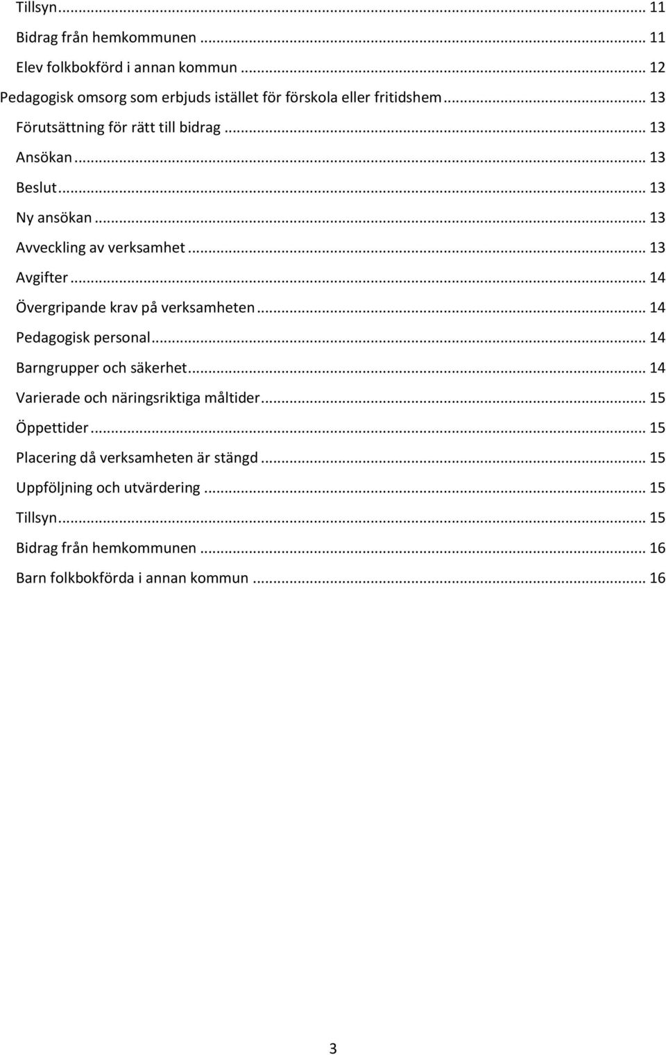 .. 14 Övergripande krav på verksamheten... 14 Pedagogisk personal... 14 Barngrupper och säkerhet... 14 Varierade och näringsriktiga måltider.