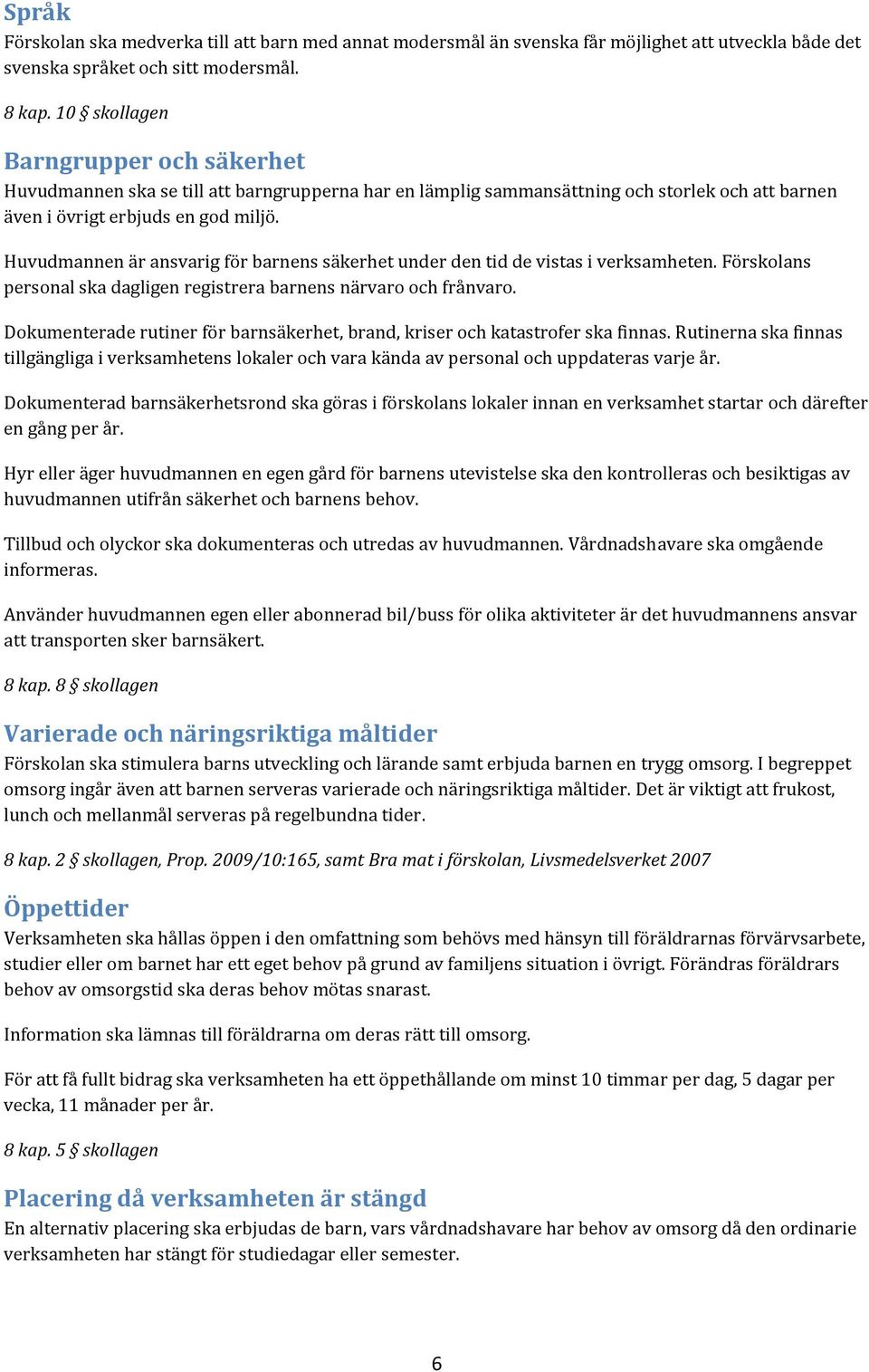 Huvudmannen är ansvarig för barnens säkerhet under den tid de vistas i verksamheten. Förskolans personal ska dagligen registrera barnens närvaro och frånvaro.