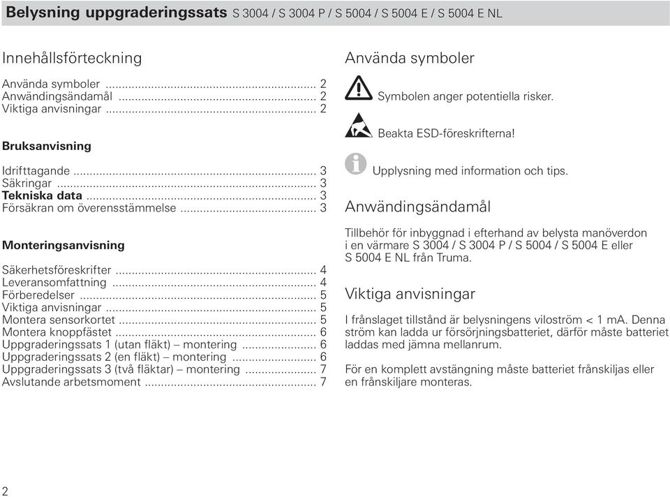 .. Montera knoppfästet... Uppgraderingssats 1 (utan fläkt) montering... Uppgraderingssats (en fläkt) montering... Uppgraderingssats (två fläktar) montering... 7 Avslutande arbetsmoment.