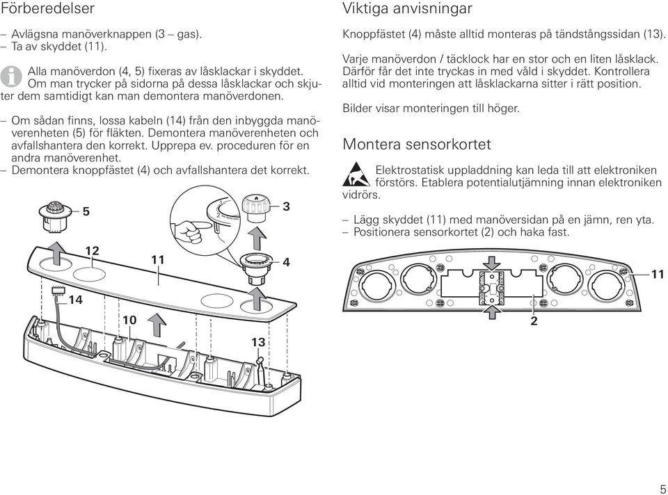 Demontera manöverenheten och avfallshantera den korrekt. Upprepa ev. proceduren för en andra manöverenhet. Demontera knoppfästet () och avfallshantera det korrekt.