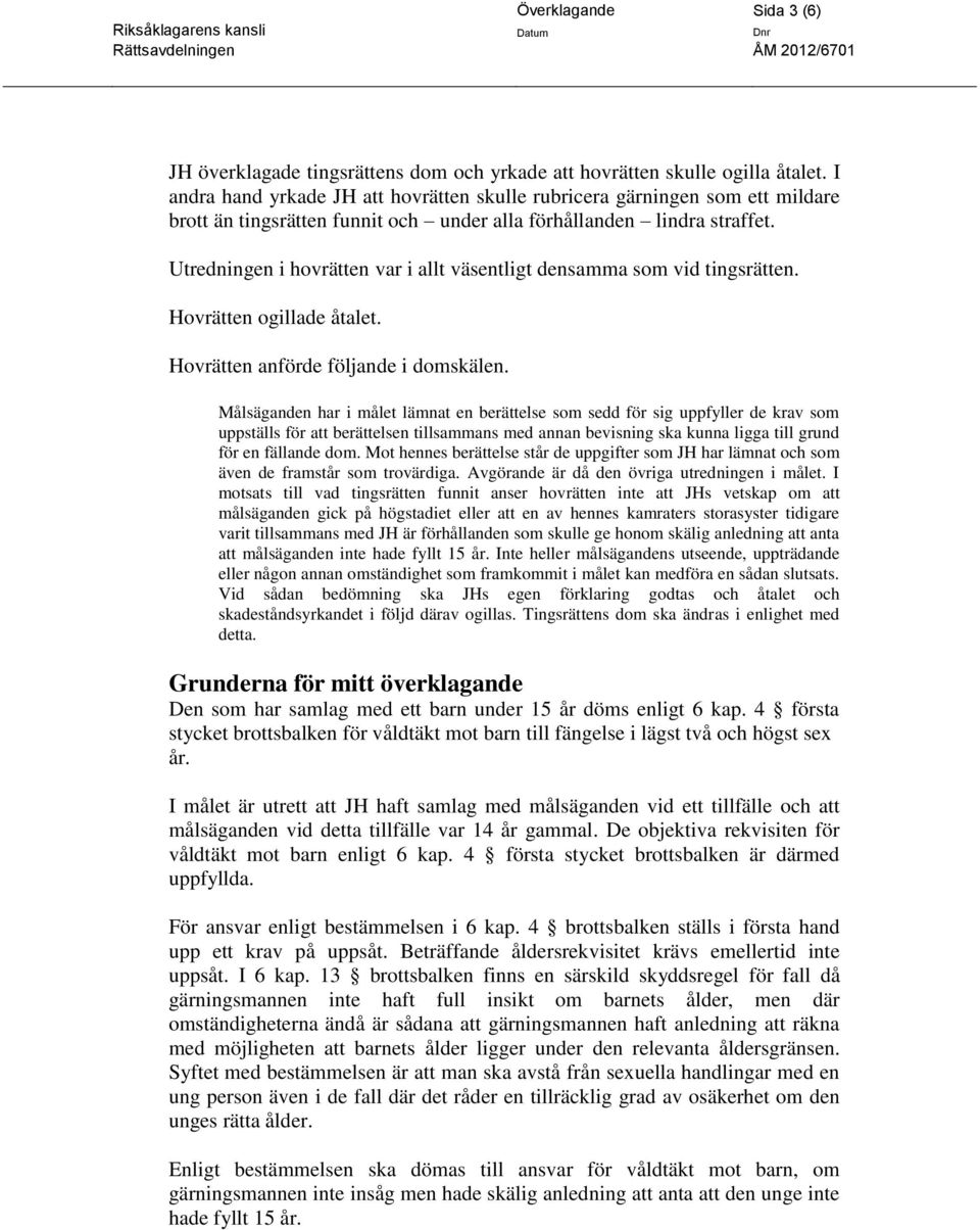 Utredningen i hovrätten var i allt väsentligt densamma som vid tingsrätten. Hovrätten ogillade åtalet. Hovrätten anförde följande i domskälen.