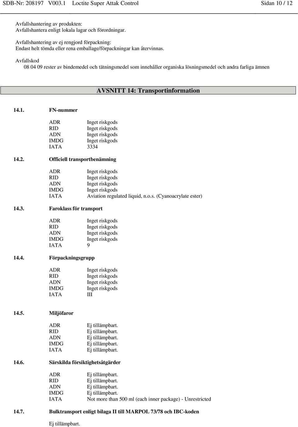 Avfallskod 08 04 09 rester av bindemedel och tätningsmedel som innehåller organiska lösningsmedel och andra farliga ämnen AVSNITT 14: Transportinformation 14.1. FN-nummer ADR RID ADN IMDG IATA 3334 14.