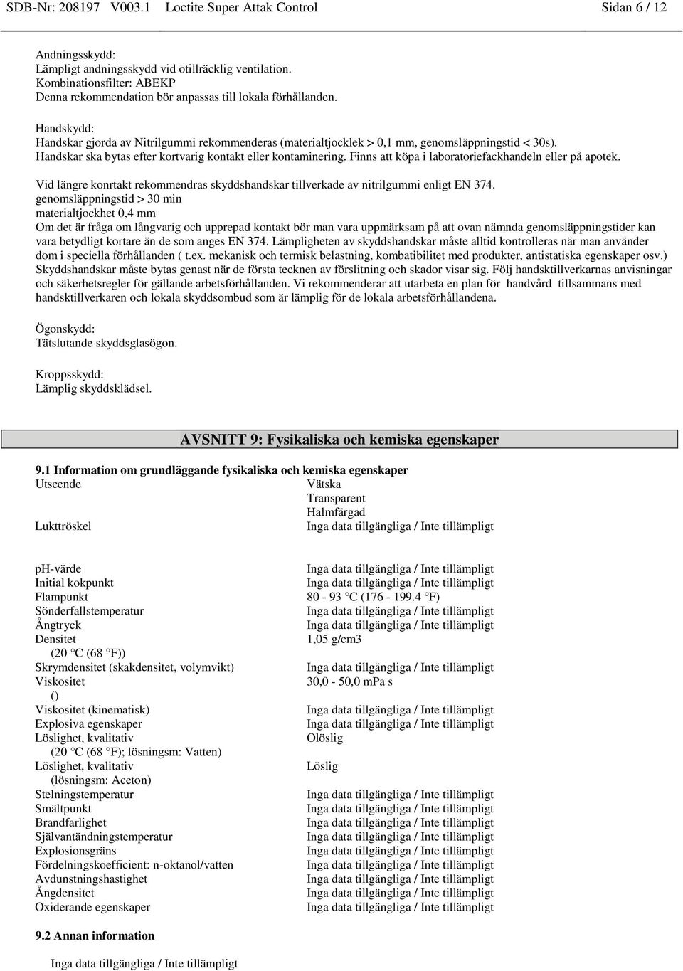 Handskar ska bytas efter kortvarig kontakt eller kontaminering. Finns att köpa i laboratoriefackhandeln eller på apotek.