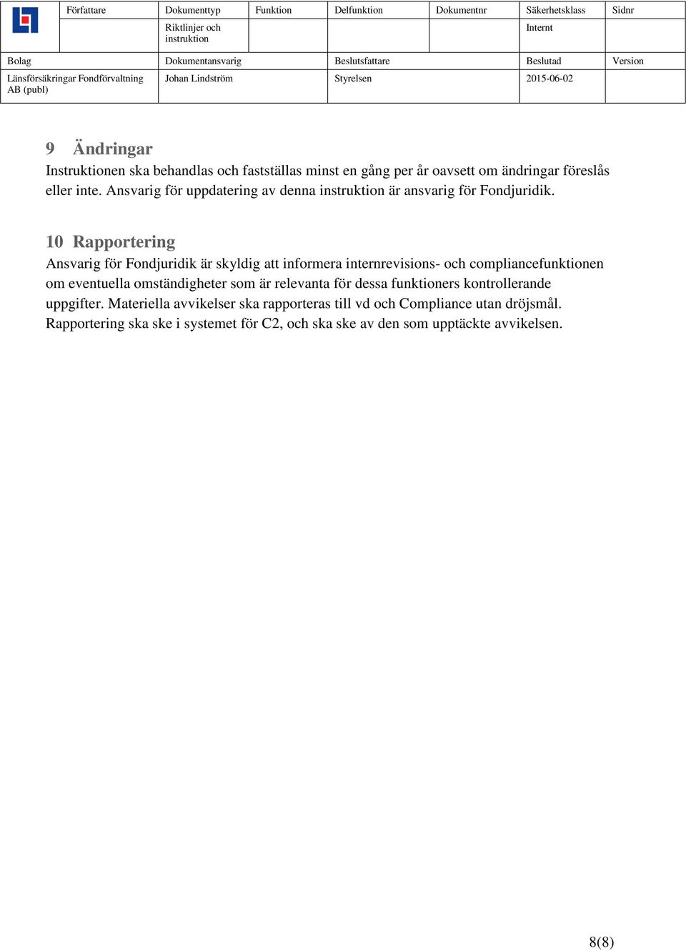 10 Rapportering Ansvarig för Fondjuridik är skyldig att informera internrevisions- och compliancefunktionen om eventuella omständigheter