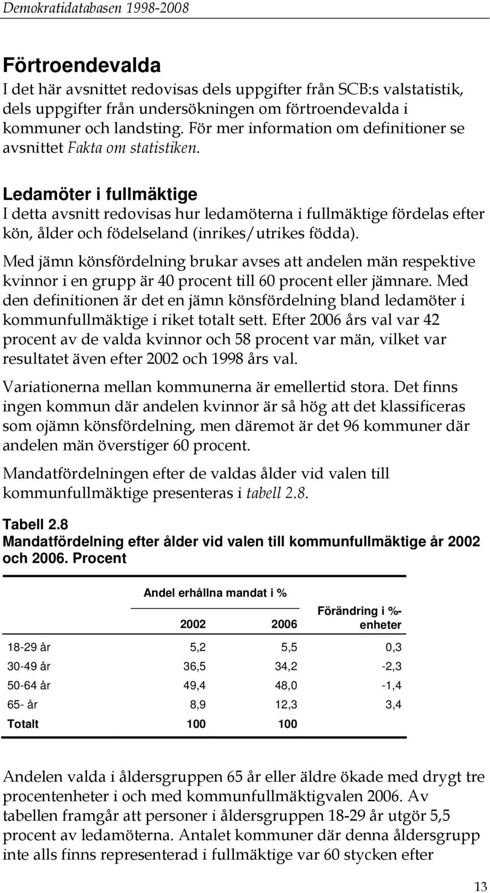 Ledamöter i fullmäktige I detta avsnitt redovisas hur ledamöterna i fullmäktige fördelas efter kön, ålder och födelseland (inrikes/utrikes födda).