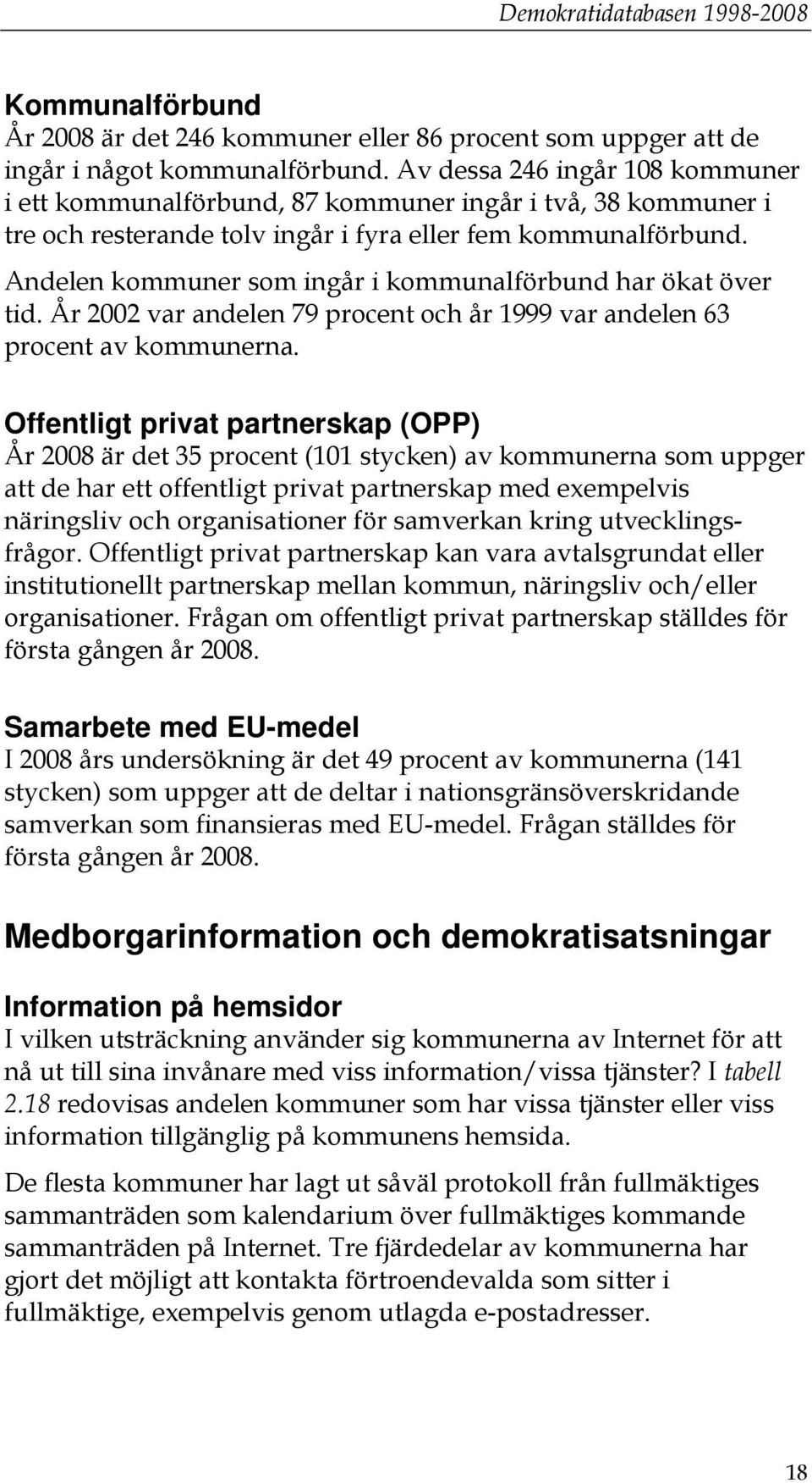 Andelen kommuner som ingår i kommunalförbund har ökat över tid. År 2002 var andelen 79 procent och år 1999 var andelen 63 procent av kommunerna.