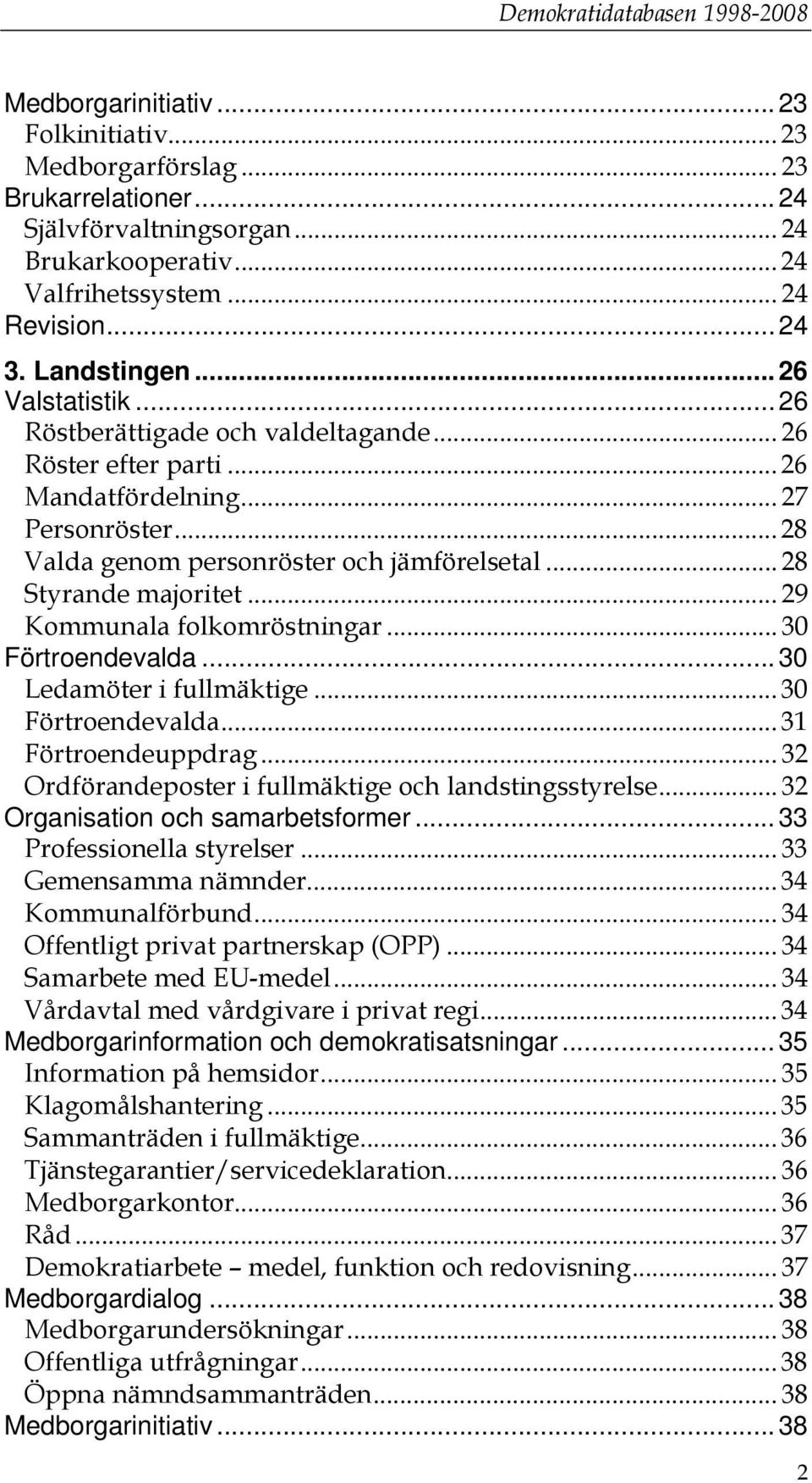 .. 29 Kommunala folkomröstningar... 30 Förtroendevalda... 30 Ledamöter i fullmäktige... 30 Förtroendevalda... 31 Förtroendeuppdrag... 32 Ordförandeposter i fullmäktige och landstingsstyrelse.