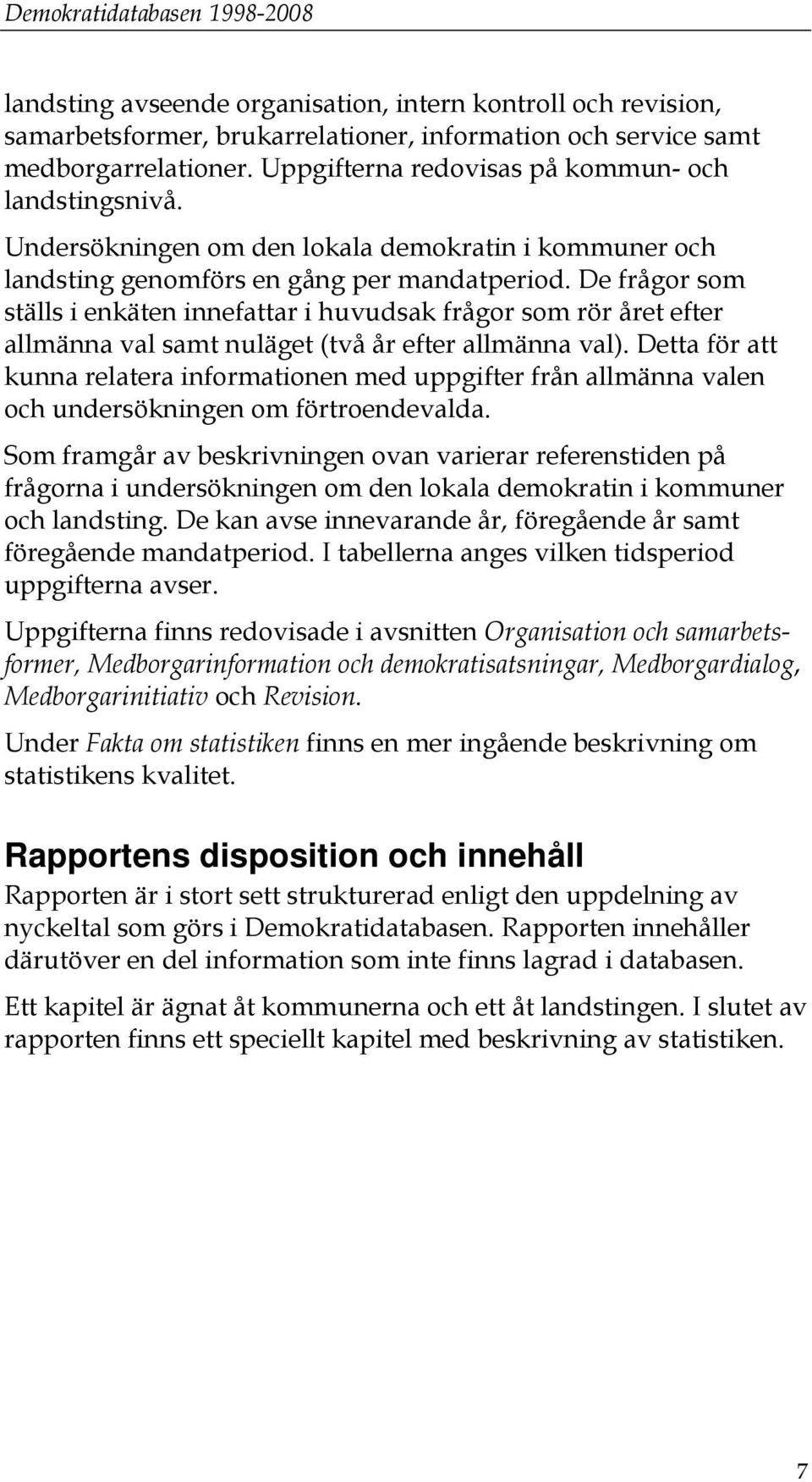 De frågor som ställs i enkäten innefattar i huvudsak frågor som rör året efter allmänna val samt nuläget (två år efter allmänna val).