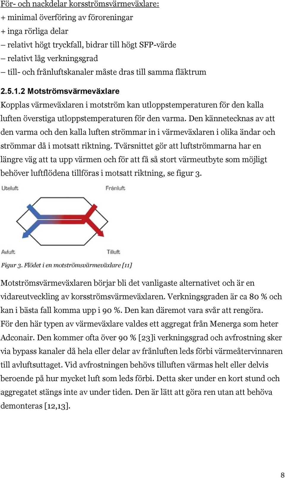 Den kännetecknas av att den varma och den kalla luften strömmar in i värmeväxlaren i olika ändar och strömmar då i motsatt riktning.