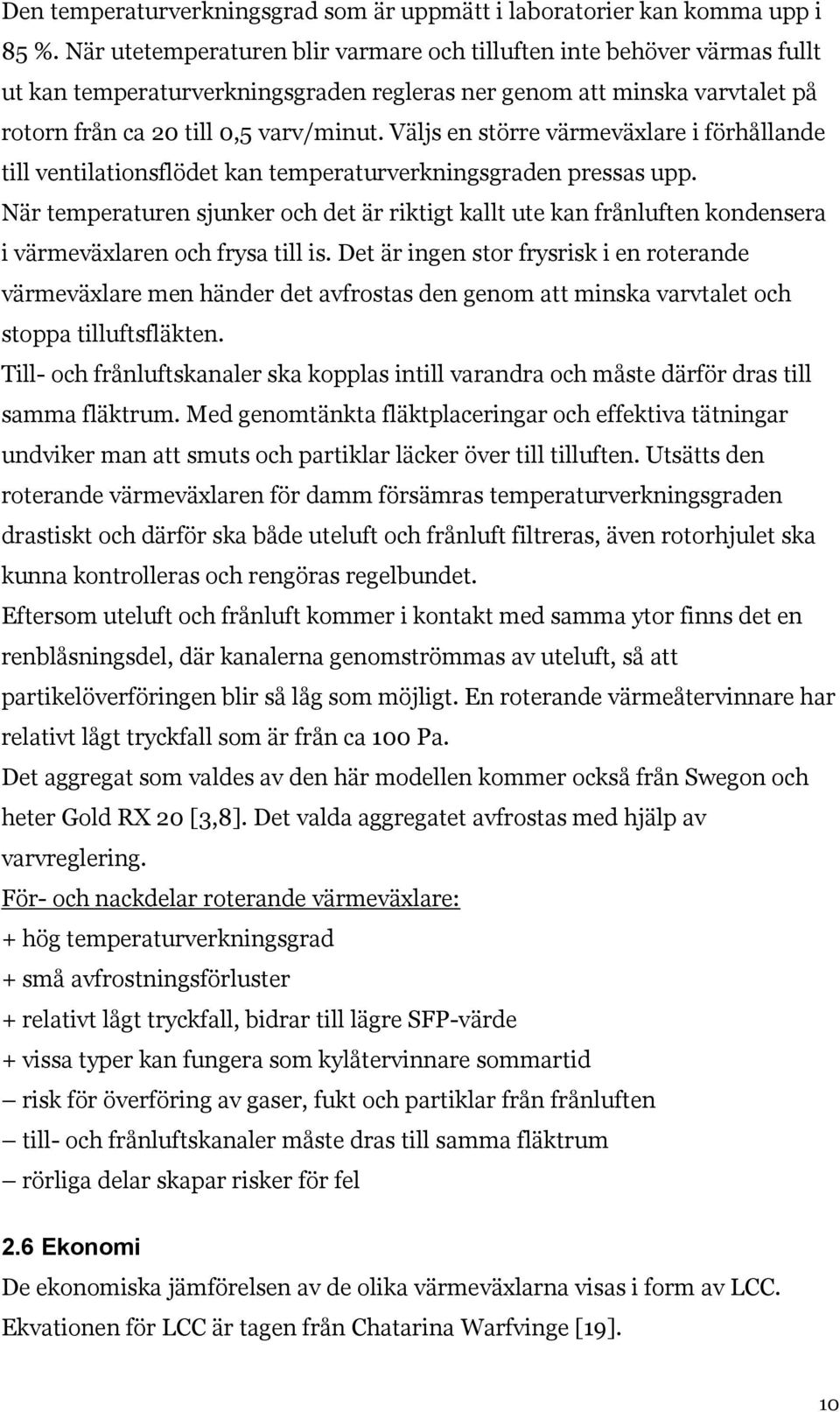 Väljs en större värmeväxlare i förhållande till ventilationsflödet kan temperaturverkningsgraden pressas upp.