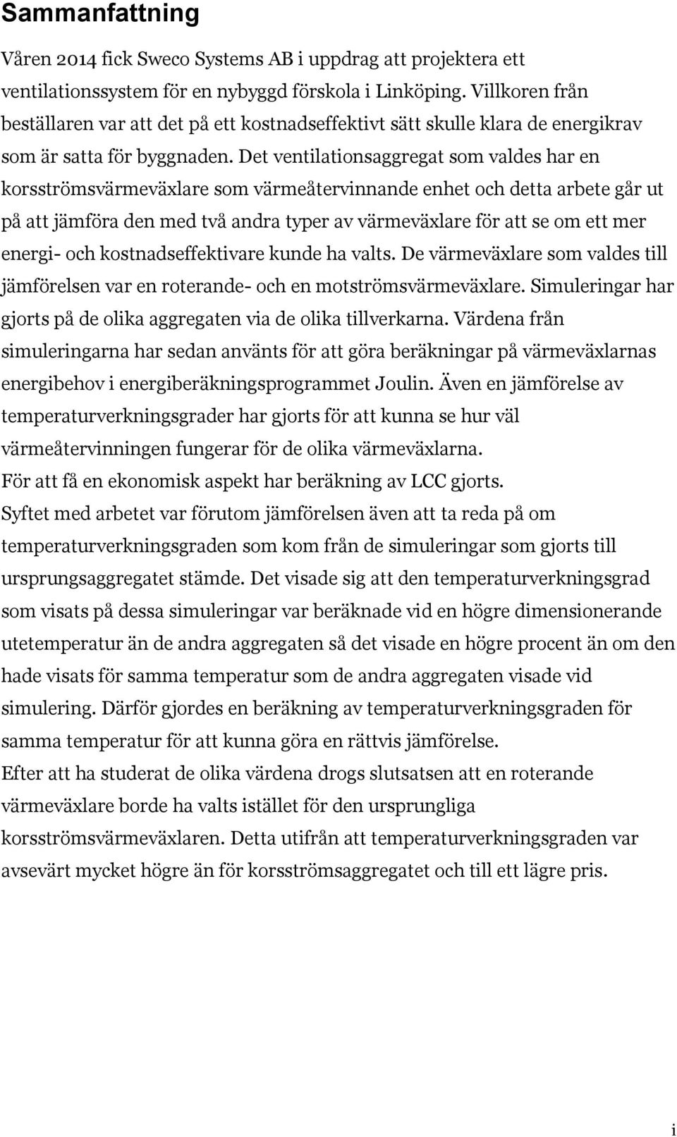 Det ventilationsaggregat som valdes har en korsströmsvärmeväxlare som värmeåtervinnande enhet och detta arbete går ut på att jämföra den med två andra typer av värmeväxlare för att se om ett mer