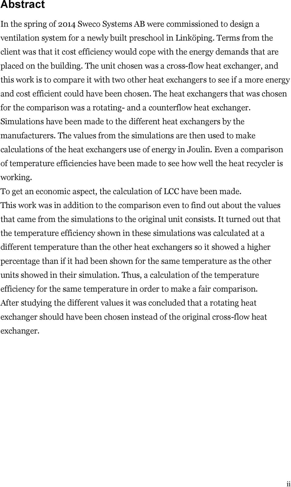 The unit chosen was a cross-flow heat exchanger, and this work is to compare it with two other heat exchangers to see if a more energy and cost efficient could have been chosen.