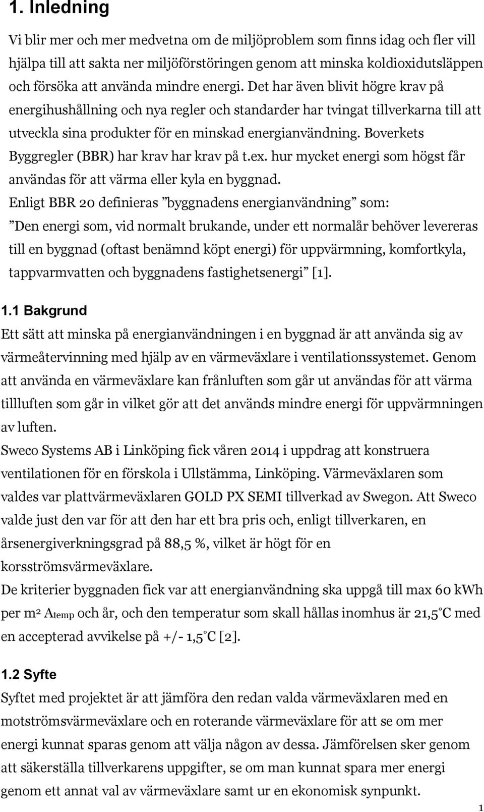 Boverkets Byggregler (BBR) har krav har krav på t.ex. hur mycket energi som högst får användas för att värma eller kyla en byggnad.