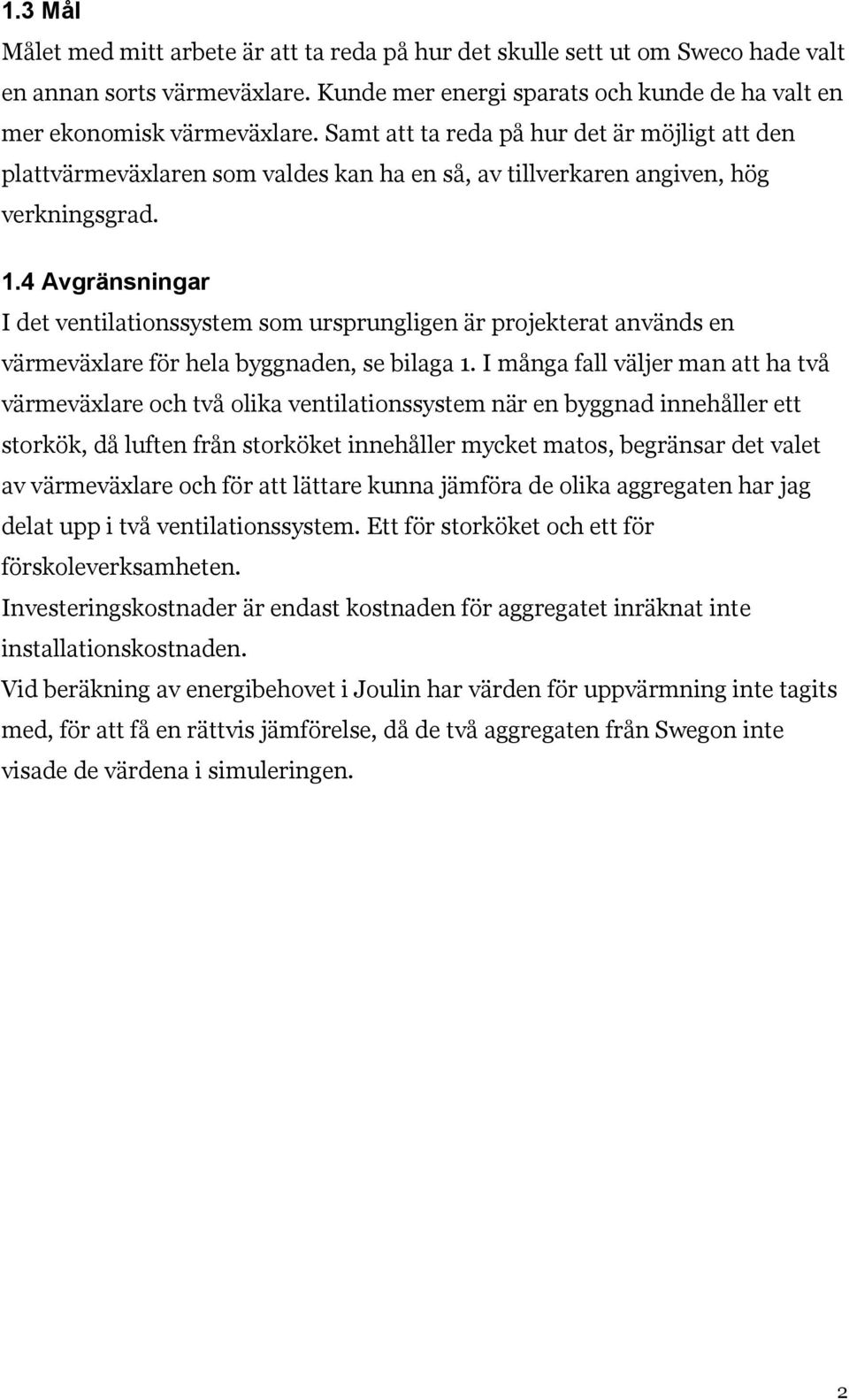 4 Avgränsningar I det ventilationssystem som ursprungligen är projekterat används en värmeväxlare för hela byggnaden, se bilaga 1.