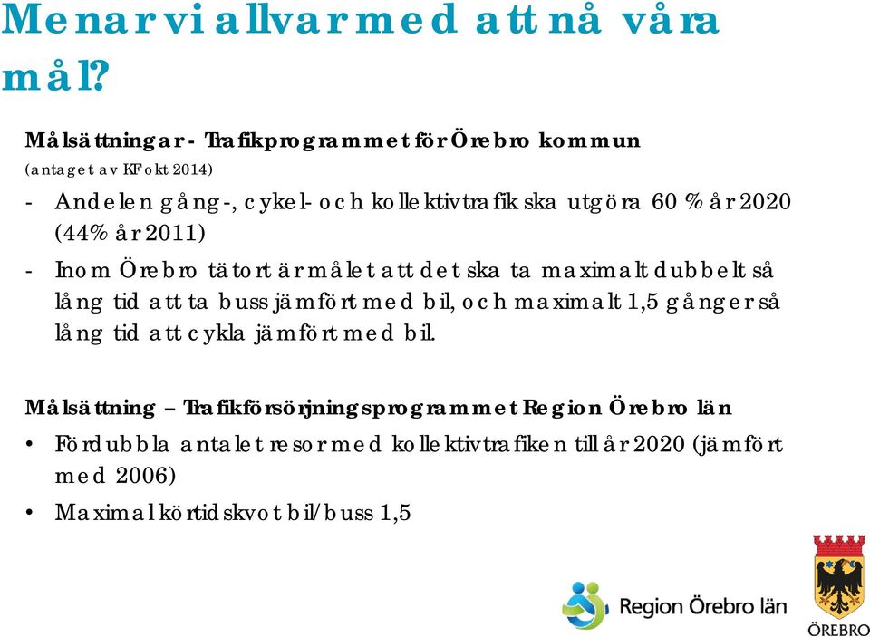 60 % år 2020 (44% år 2011) - Inom Örebro tätort är målet att det ska ta maximalt dubbelt så lång tid att ta buss jämfört med bil,