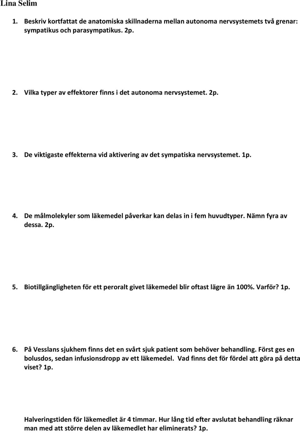 Biotillgängligheten för ett peroralt givet läkemedel blir oftast lägre än 100%. Varför? 1p. 6. På Vesslans sjukhem finns det en svårt sjuk patient som behöver behandling.