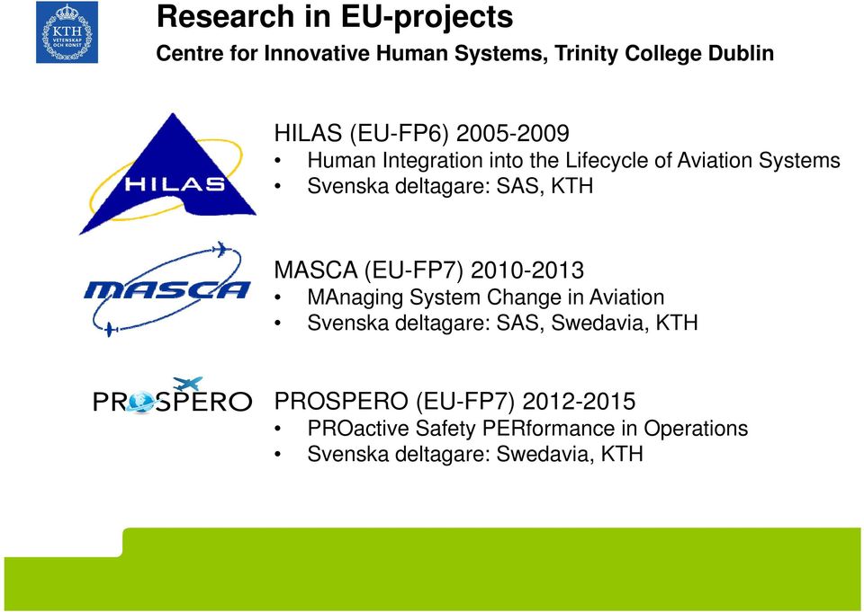 MASCA (EU-FP7) 2010-2013 MAnaging System Change in Aviation Svenska deltagare: SAS, Swedavia, KTH