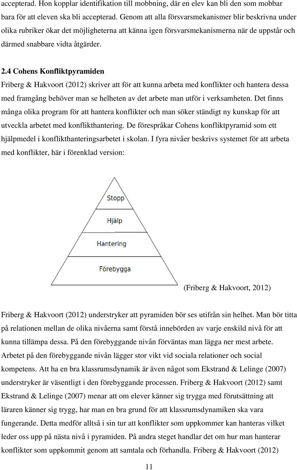 4 Cohens Konfliktpyramiden Friberg & Hakvoort (2012) skriver att för att kunna arbeta med konflikter och hantera dessa med framgång behöver man se helheten av det arbete man utför i verksamheten.