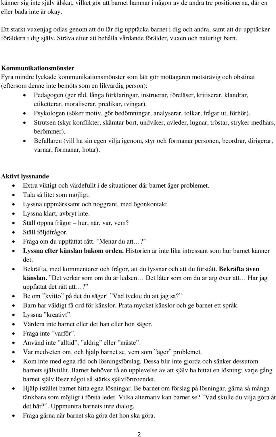 Kommunikationsmönster Fyra mindre lyckade kommunikationsmönster som lätt gör mottagaren motsträvig och obstinat (eftersom denne inte bemöts som en likvärdig person): Pedagogen (ger råd, långa