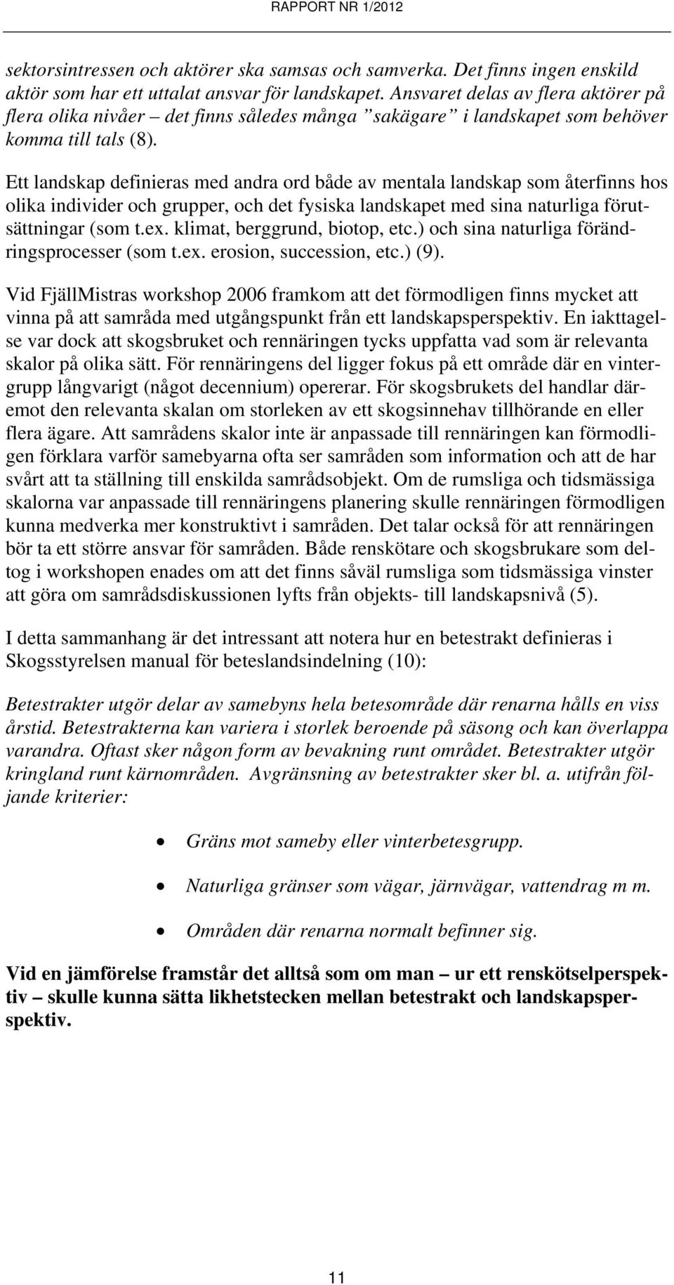 Ett landskap definieras med andra ord både av mentala landskap som återfinns hos olika individer och grupper, och det fysiska landskapet med sina naturliga förutsättningar (som t.ex.