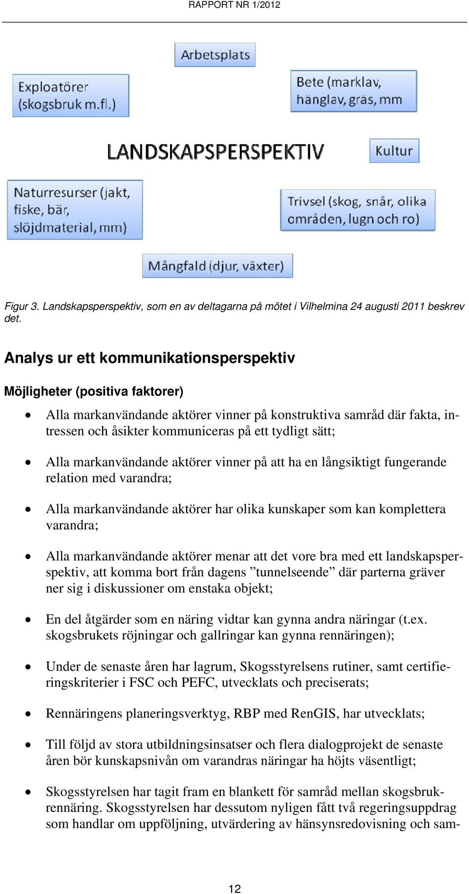 Alla markanvändande aktörer vinner på att ha en långsiktigt fungerande relation med varandra; Alla markanvändande aktörer har olika kunskaper som kan komplettera varandra; Alla markanvändande aktörer