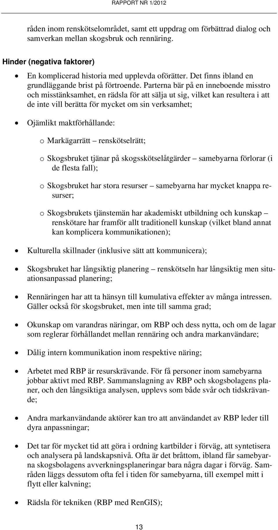 Parterna bär på en inneboende misstro och misstänksamhet, en rädsla för att sälja ut sig, vilket kan resultera i att de inte vill berätta för mycket om sin verksamhet; Ojämlikt maktförhållande: o