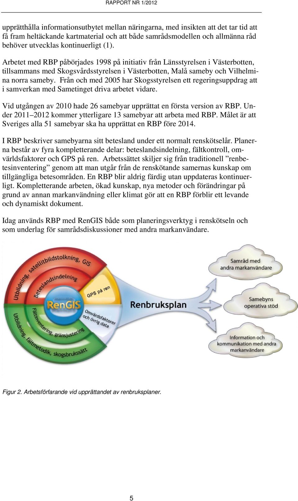 Från och med 2005 har Skogsstyrelsen ett regeringsuppdrag att i samverkan med Sametinget driva arbetet vidare. Vid utgången av 2010 hade 26 samebyar upprättat en första version av RBP.