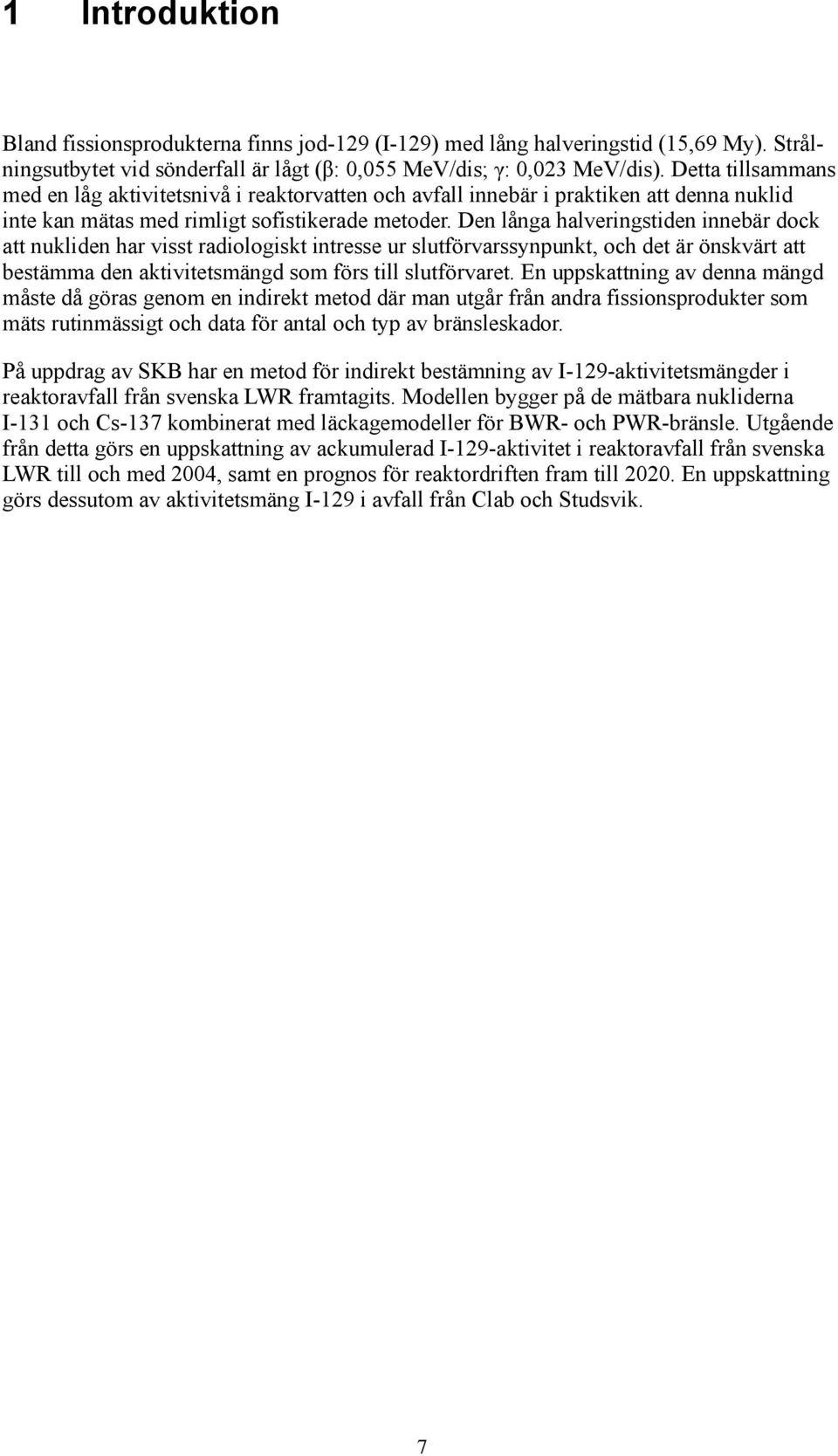 Den långa halveringstiden innebär dock att nukliden har visst radiologiskt intresse ur slutförvarssynpunkt, och det är önskvärt att bestämma den aktivitetsmängd som förs till slutförvaret.