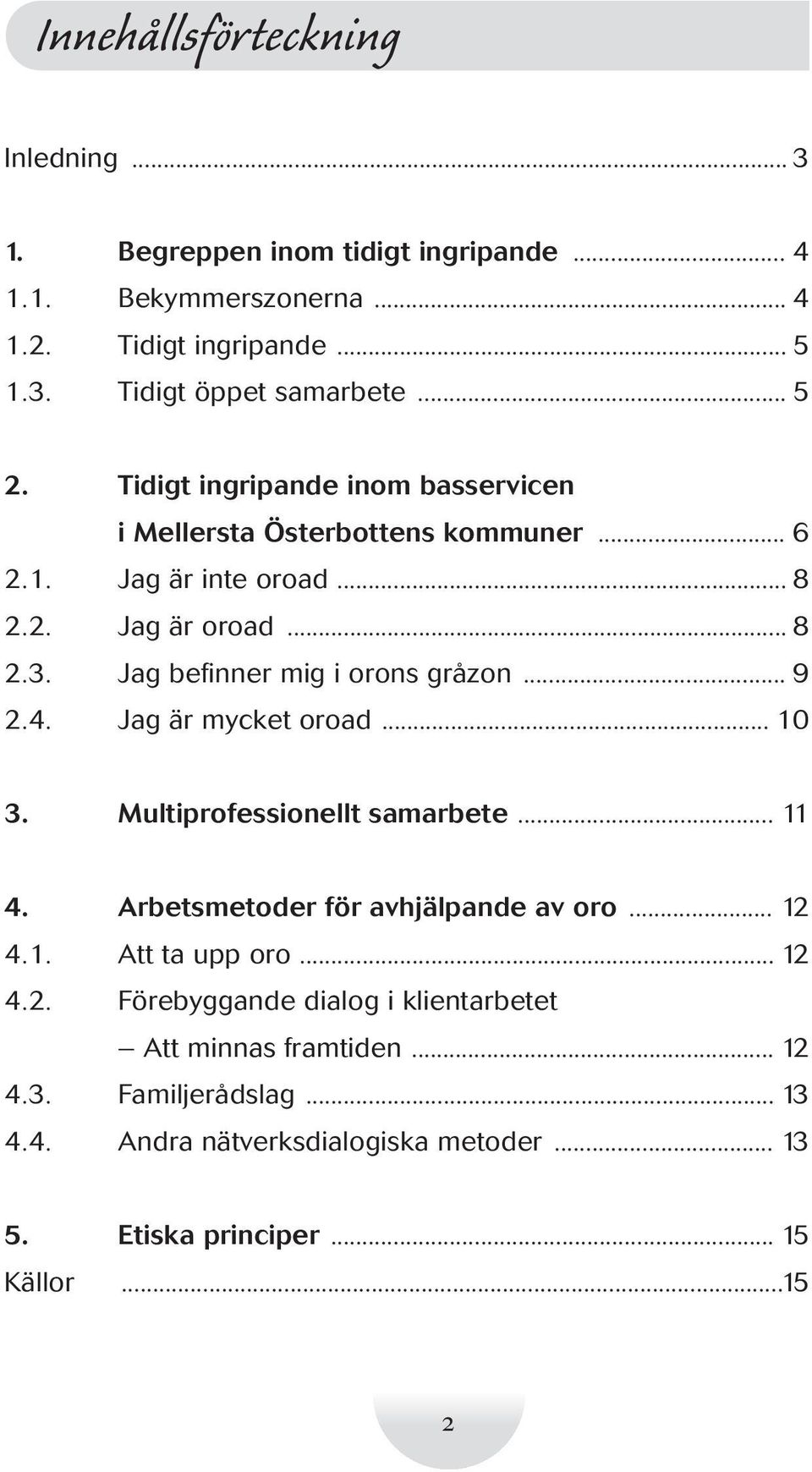 Jag befinner mig i orons gråzon... 9 2.4. Jag är mycket oroad... 10 3. Multiprofessionellt samarbete... 11 4. Arbetsmetoder för avhjälpande av oro... 12 4.1. Att ta upp oro.