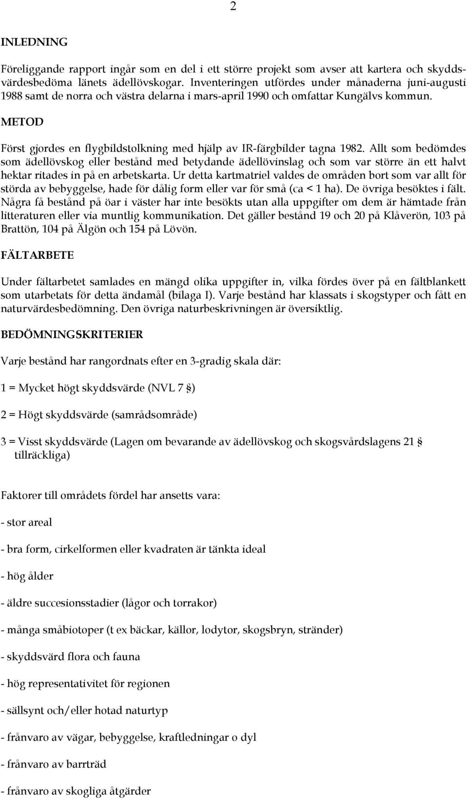 METOD Först gjordes en flygbildstolkning med hjälp av IR-färgbilder tagna 1982.