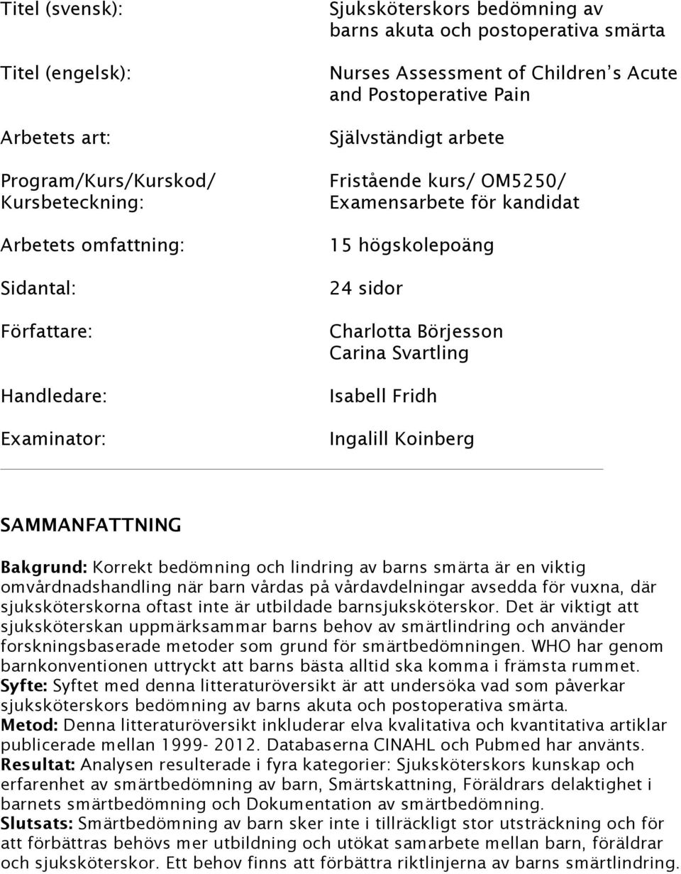 Börjesson Carina Svartling Isabell Fridh Ingalill Koinberg SAMMANFATTNING Bakgrund: Korrekt bedömning och lindring av barns smärta är en viktig omvårdnadshandling när barn vårdas på vårdavdelningar