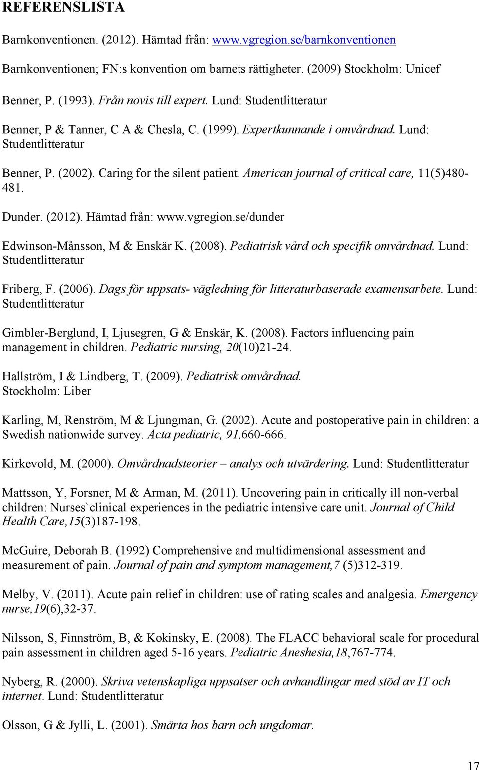 American journal of critical care, 11(5)480-481. Dunder. (2012). Hämtad från: www.vgregion.se/dunder Edwinson-Månsson, M & Enskär K. (2008). Pediatrisk vård och specifik omvårdnad.